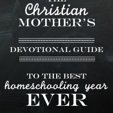 Christian Mother's Devotional Guide to the Best Homeschool Year Ever