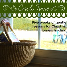 Circle Time: Five Weeks of Gentle Lessons for Christian Homeschooling